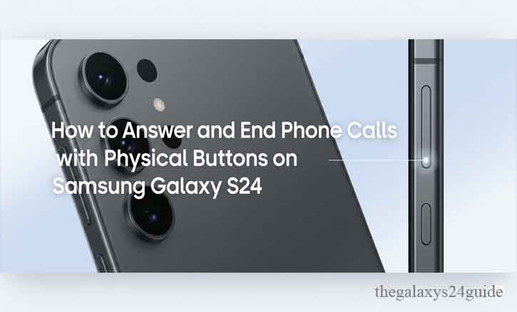 how to answer and end phone calls with physical buttons on samsung galaxy s24