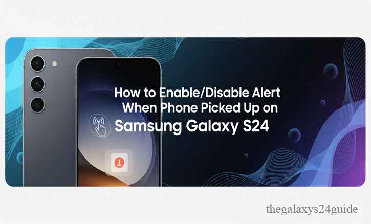 how to enable/disable alert when phone picked up on samsung galaxy s24